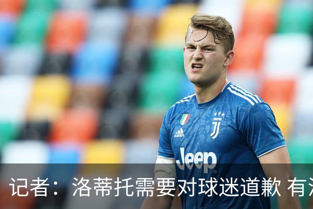 记者：洛蒂托需要对球迷道歉 有没有他拉齐奥都不会消失